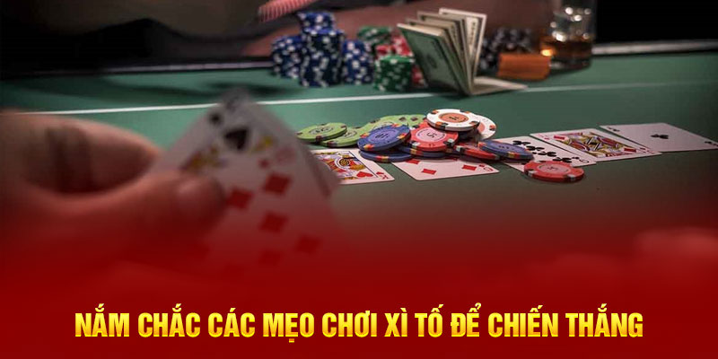 Nắm chắc các mẹo chơi xì tố để chiến thắng