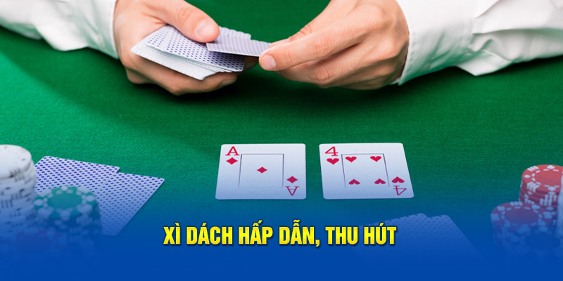 Xì dách hấp dẫn, thu hút