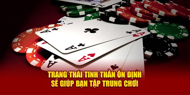 Trạng thái tinh thần ổn định sẽ giúp bạn tập trung chơi