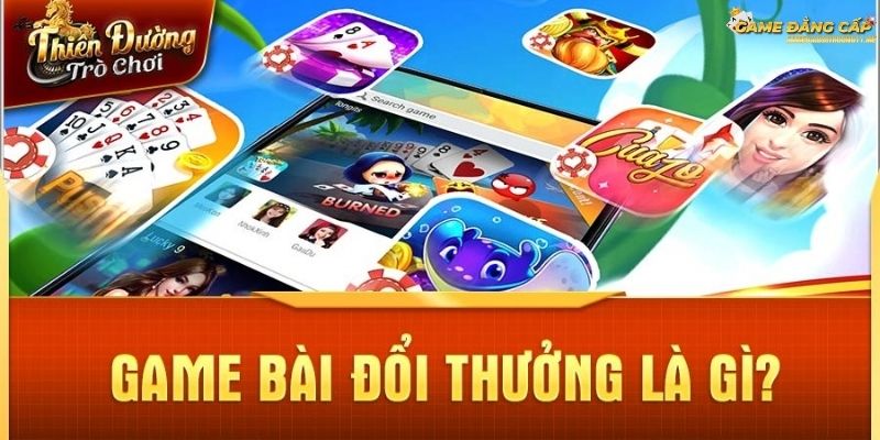 game bài đổi thưởng là gì